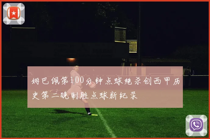 姆巴佩第100分钟点球绝杀创西甲历史第二晚制胜点球新纪录